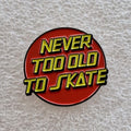 NEVER TOO OLD TO SKATE Enamel Pin (Small)